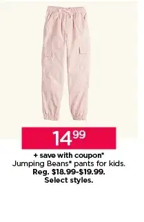 \\$14.99 plus save with coupon jumping beans pants for kids. select styles. shop now.