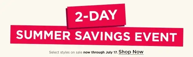 2 day summer savings event. select styles on sale. shop now.