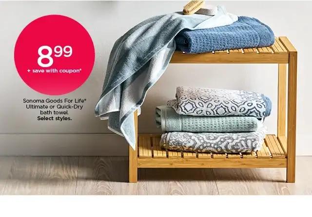 8.99 plus save with coupon Sonoma Goods For Life Ultimate or Quick-Dry bath towel. Select styles.