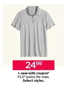 24.99 plus save with coupon flx polos for me. select styles. shop now. 