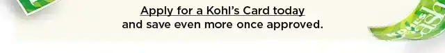 apply for a kohls card today and save even more once approved.