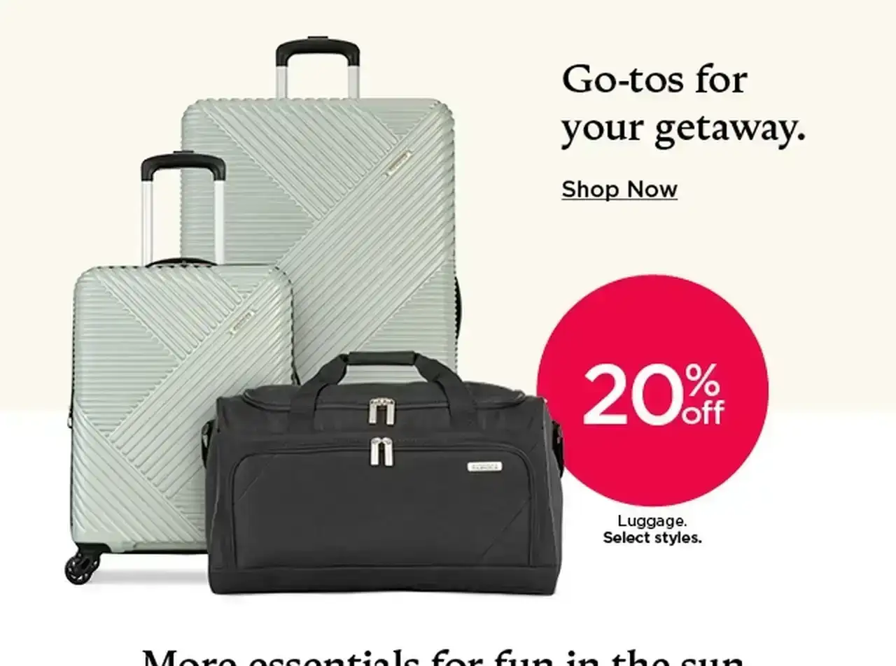 Go-tos for your getaway. 20% off luggage. Select styles. Shop now.