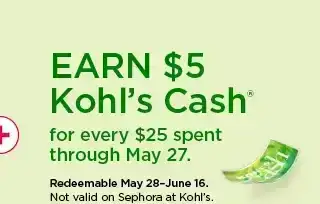 earn \\$5 kohl's cash for every \\$25 spent through may 27. not valid on sephora at kohl's. 