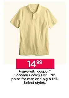 \\$14.99 plus save with coupon sonoma goods for life polos for men and big and tall. select styles. shop now. 