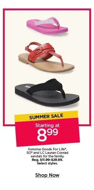 summer sale starting at 8.99 sonoma goods for life, so and LC lauren conrad sandals for the family. select styles. shop now.