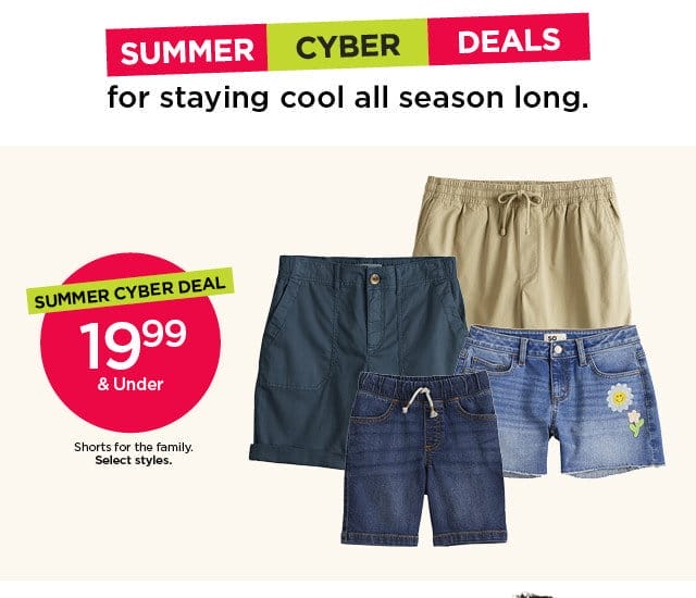 summer cyber deal. \\$19.99 and under shorts for the family. select styles. shop now. 