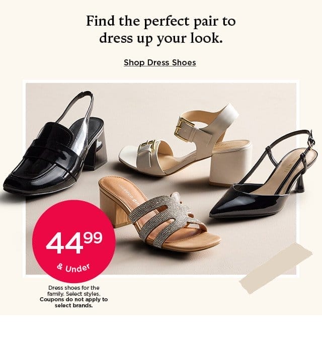 44.99 and under dress shoes for the family. select styles. coupons do not apply to select brands. shop dress shoes.