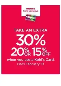 take an extra 30%, 20% or 15% off when you use your kohl's card. shop now.
