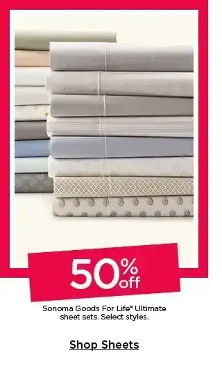 50% off sonoma goods for life ultimate sheet sets. select styles. shop sheets.