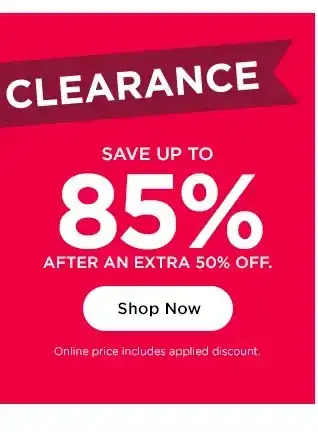clearance save up to 85% after and extra 50% off. shop now.