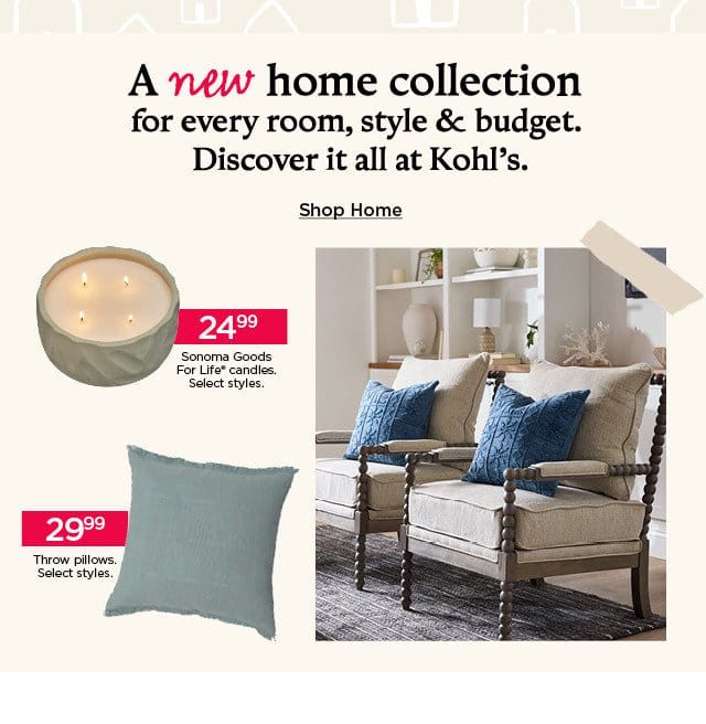 a new home collection for every room, style and budget. discover it all at kohl's. shop home.