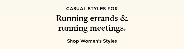 casual styles for running errands and running meetings. shop women's styles.