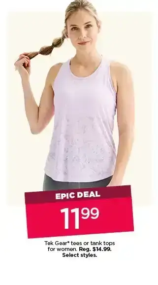 epic deal. \\$11.99 tek gear tees or tank tops for women. select styles. shop now. .