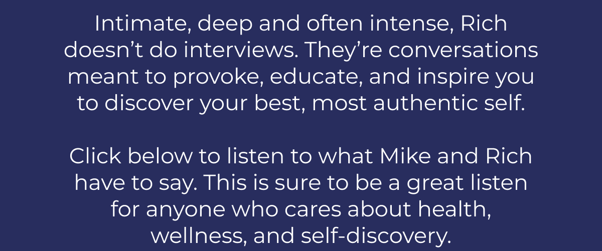 They’re conversations meant to provoke, educate, and inspire you to discover your best, most authentic self.