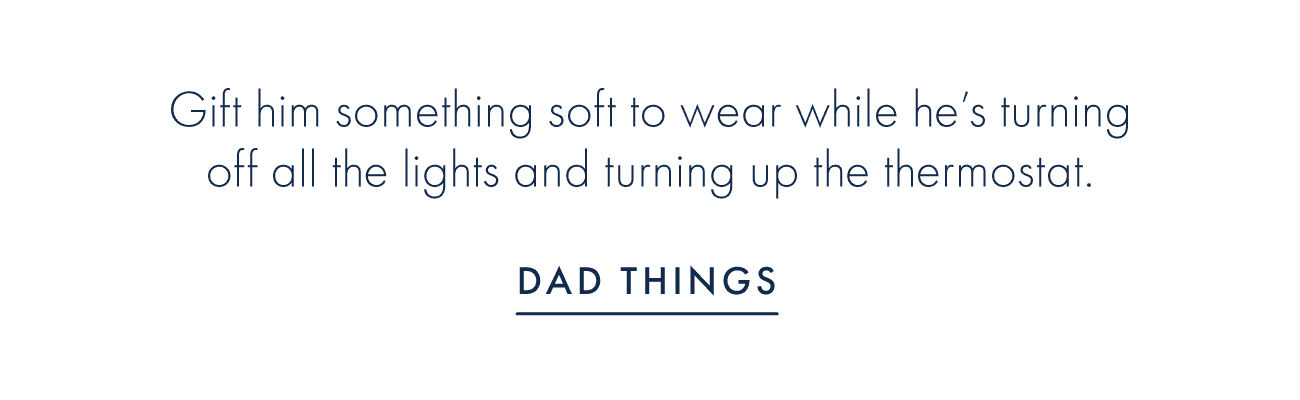 Gift him something soft to wear while he's turning off all the lights and turning up the thermostat.