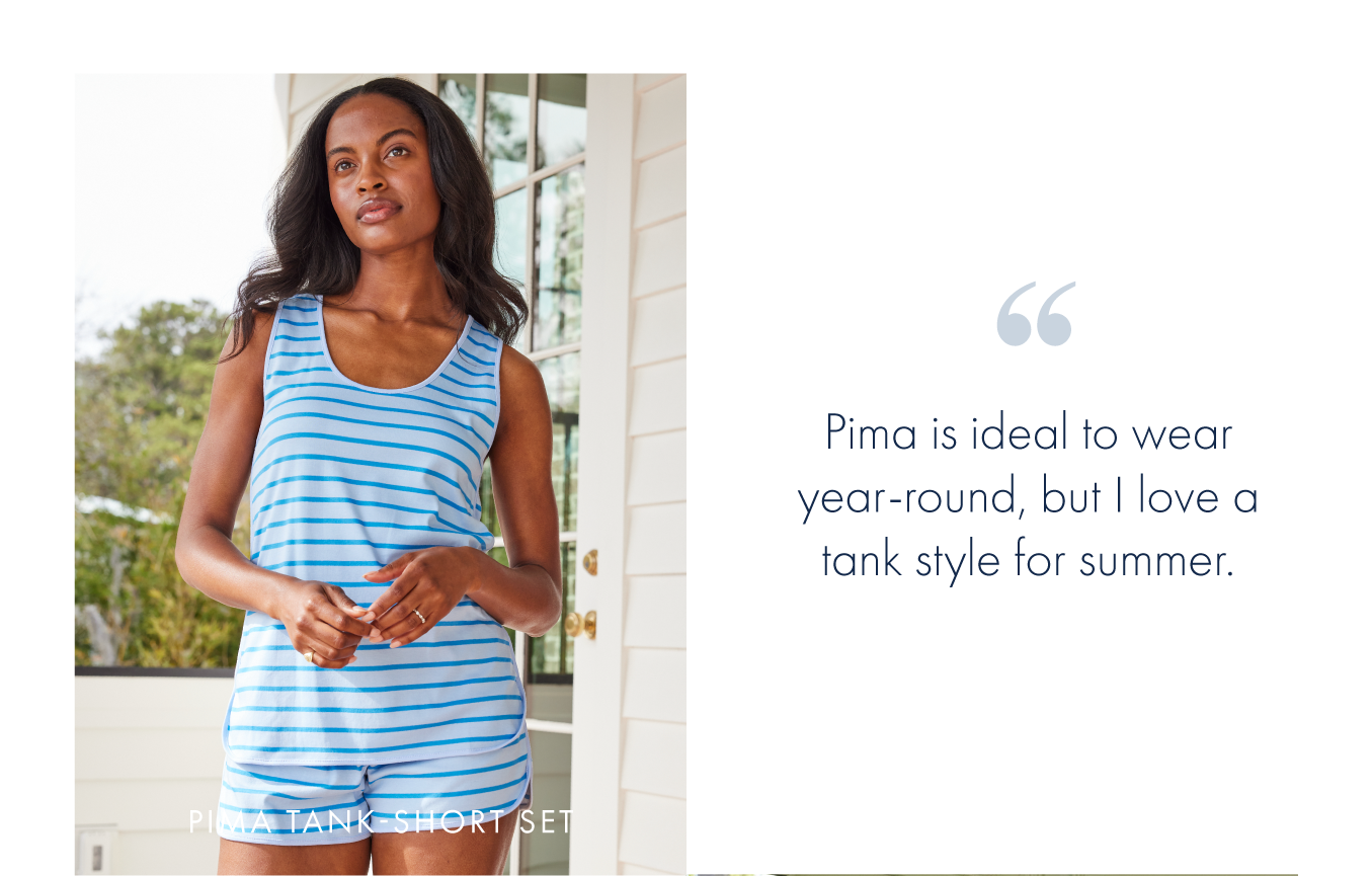 Pima s ideal to wear year-round, but I love a tank style for summer.