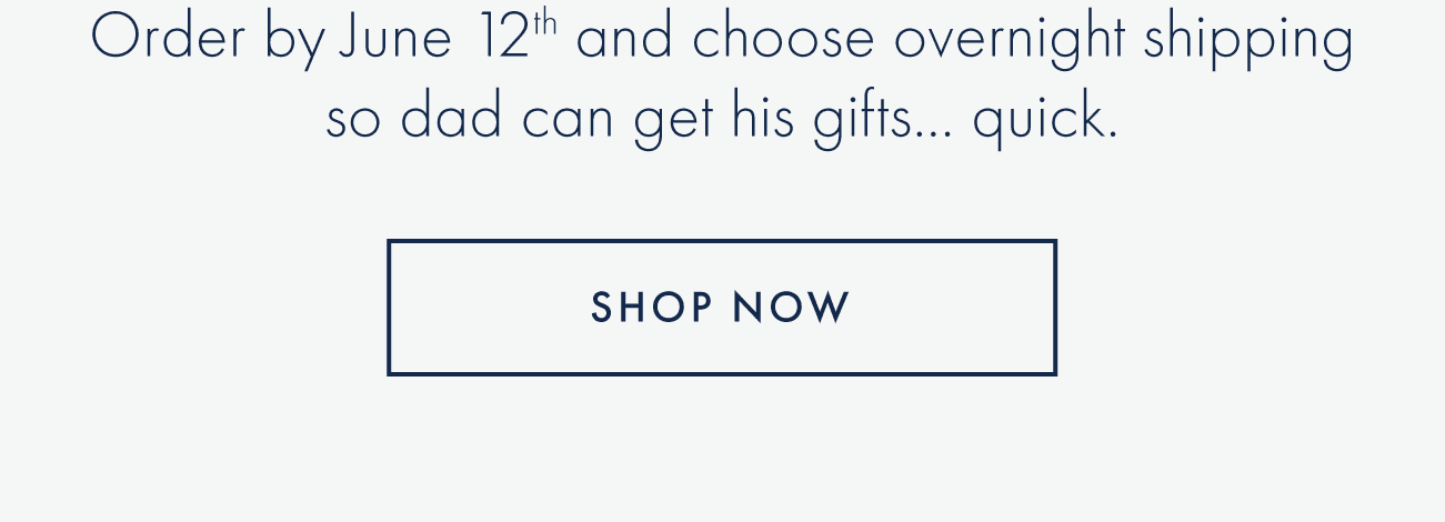 Order by June 12th and choose overnight shipping so dad can get his gifts... quick.