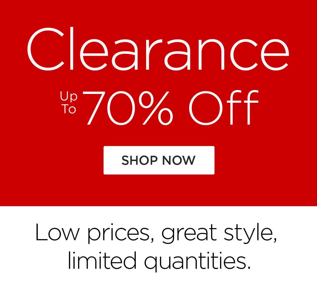 Clearance - Up to 70% Off - Shop Now - Low prices, great style, limited quantities.