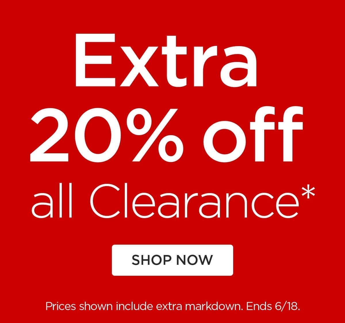 Extra 20% Off all Clearance* - Shop Now - Prices shown include extra markdown. Ends 6/18.