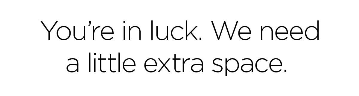 You're in luck. We need a little extra space.