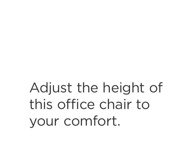 Adjust the height of this office chair to your comfort.