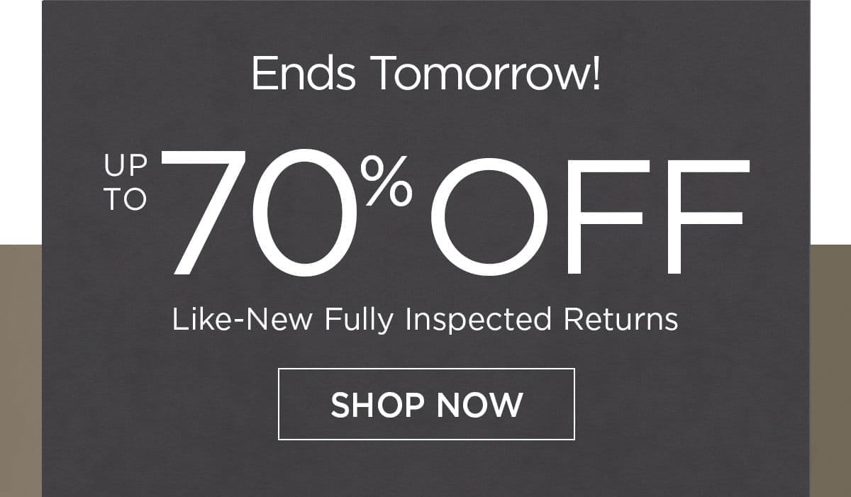 Ends Tomorrow! - Up to 70% Off - Like-New Fully Inspected Returns - Shop Now