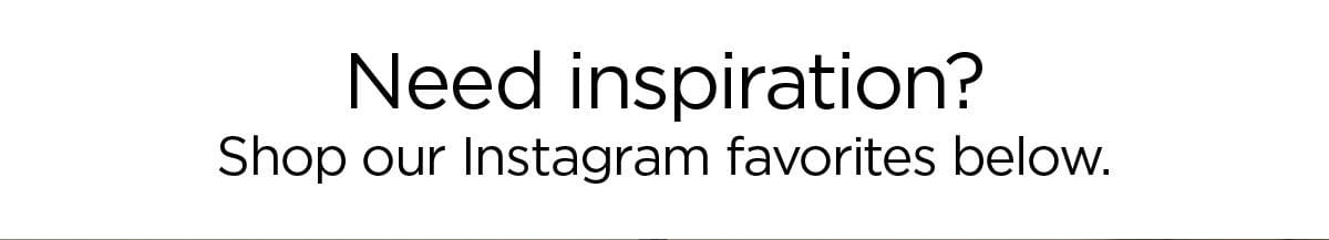 Need inspiration? Shop our Instagram favorites below.