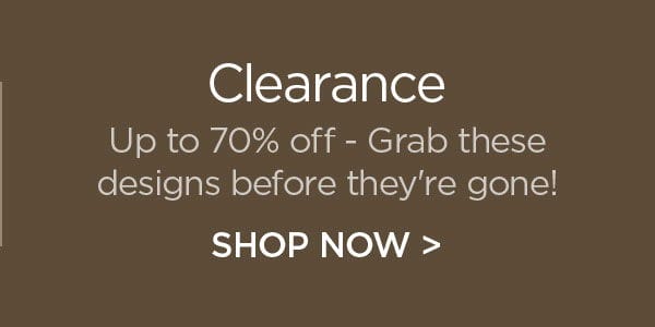 Clearance - Up to 70% Off - Grab these designs before they're gone! Shop Now >