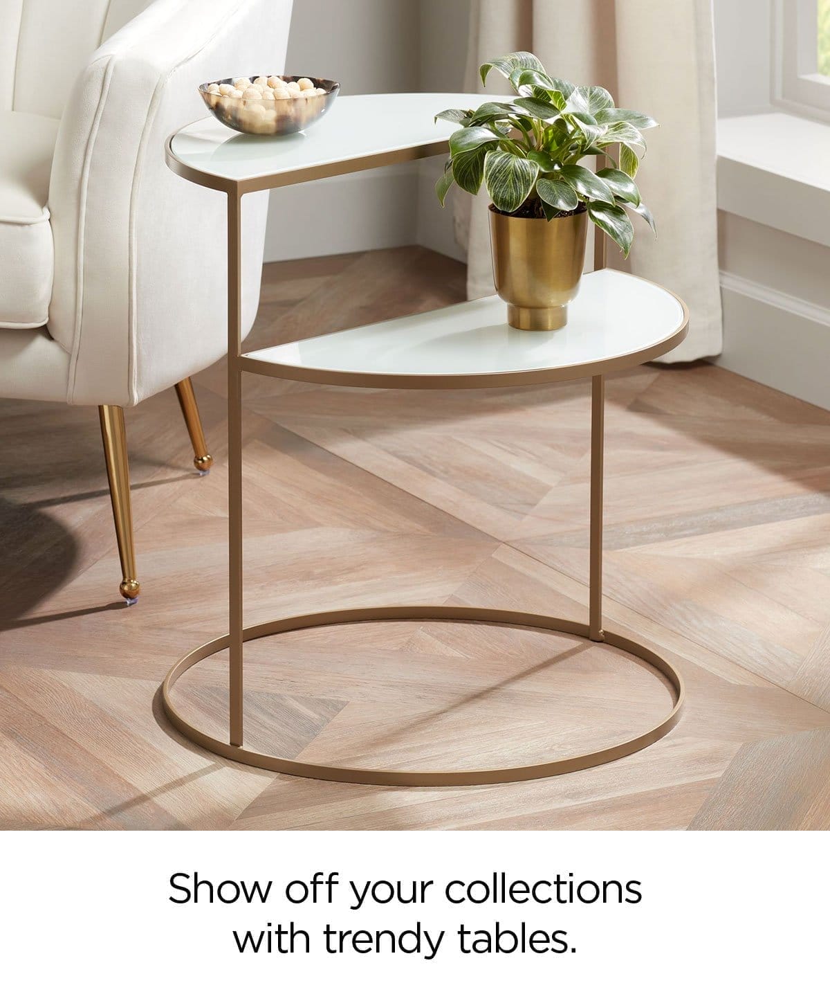 Show off your collections with trendy tables.