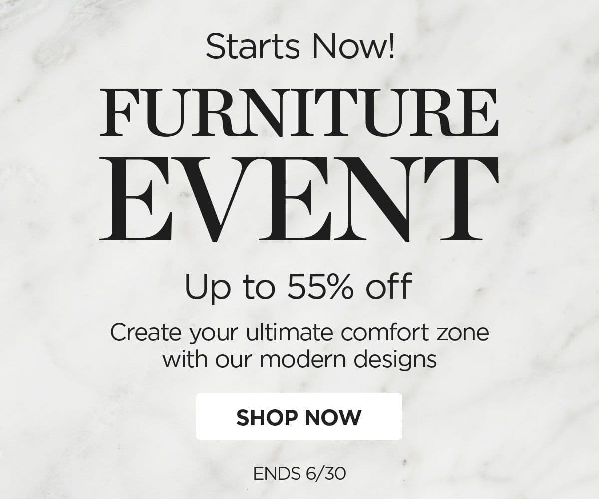 Starts Now! - Furniture Event - Up to 55% Off - Create your ultimate comfort zone with our modern designs - Shop Now - Ends 6/30