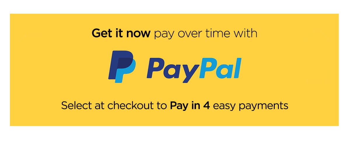 Get it now pay over time with - Paypal - Select at checkout to Pay in 4 easy payments