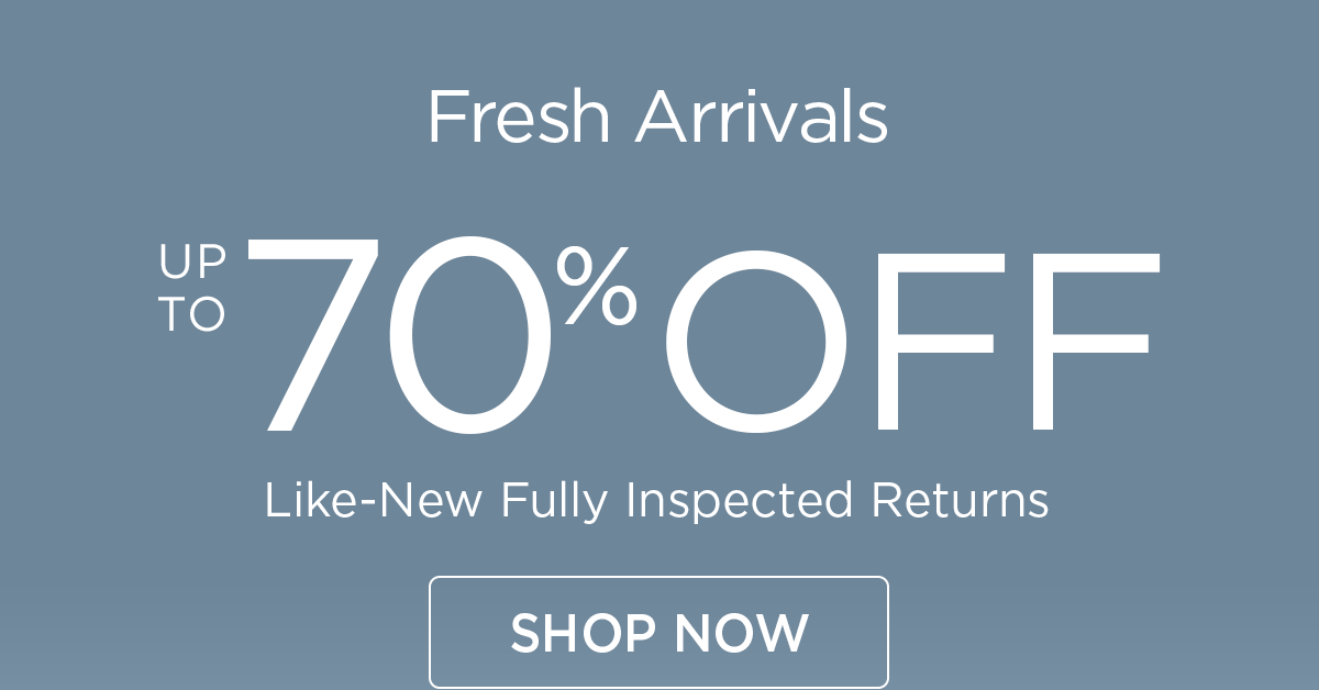 Fresh Arrivals - Up to 70% off - Like-new Fully Inspected Returns - Shop Now