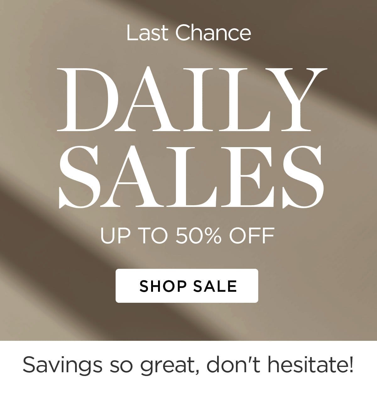 Last Chance - DAILY SALES UP TO 50% OFF - SHOP SALE - Savings so great, don't hesitate!