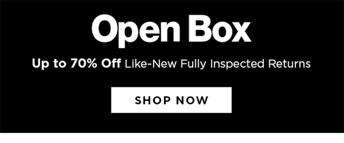 Open Box - Up to 70% Off Like-New Fully Inspected Returns SHOP NOW