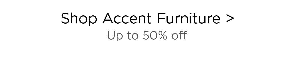 Shop Accent Furniture > Up to 50% off