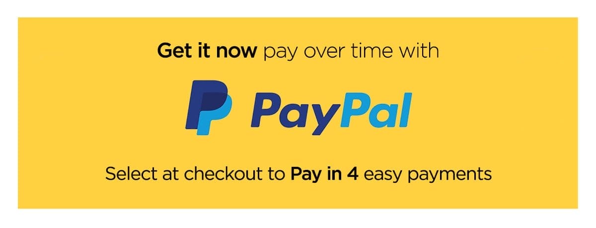 Get it now pay over time with Paypal - Select at checkout to Pay in 4 easy payments