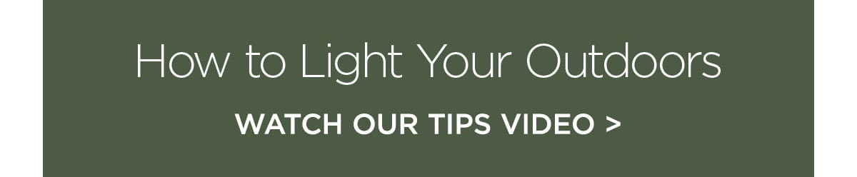 How to Light Your Outdoors - WATCH OUR TIPS VIDEO >