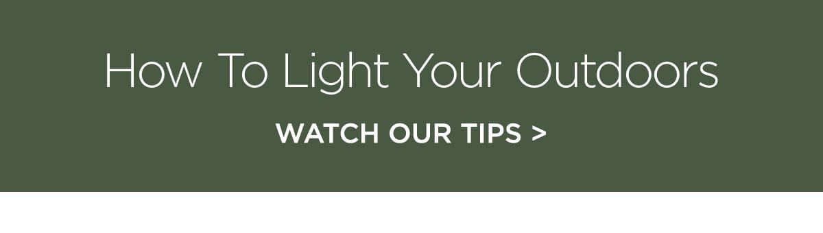 How to light your outdoors - Watch Our Tips >