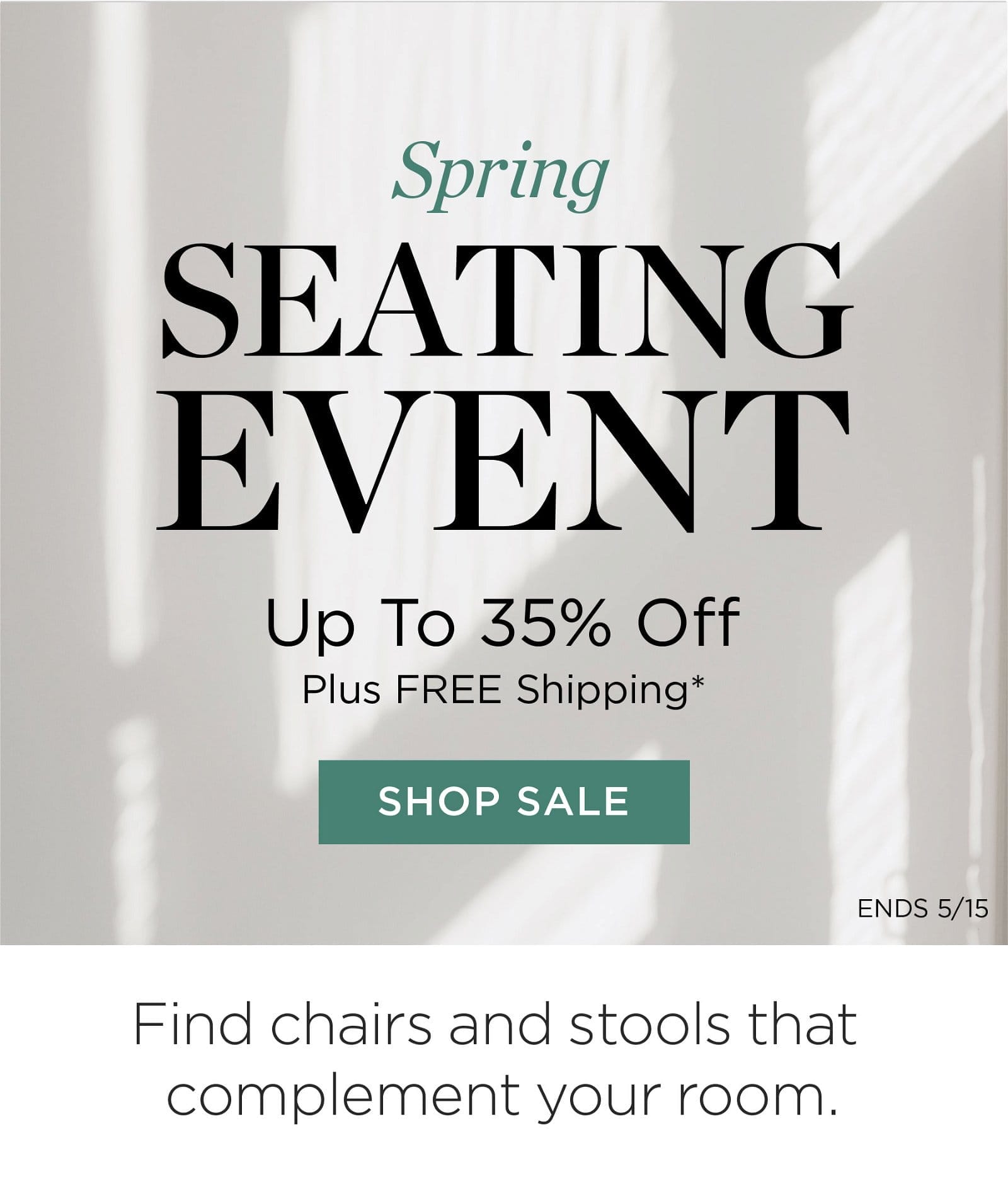 Spring Seating Event - Up to 35% Off + Free Shipping* - Shop Sale - Ends 5/15 - Find chairs and stools that complement your room.