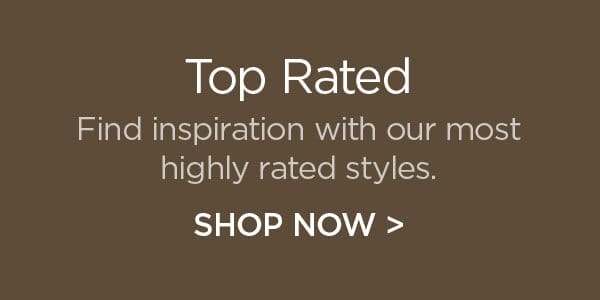 Top Rated - Find inspiration with our most highly rated styles - Shop Now >