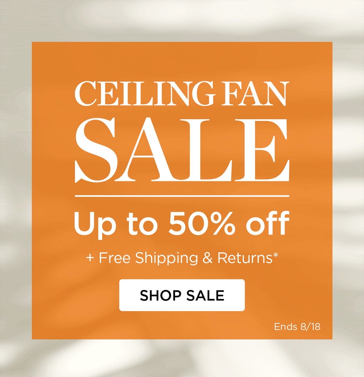 CEILING FAN SALE - Up to 50% off + Free Shipping & Returns* - SHOP SALE - Ends 8/18