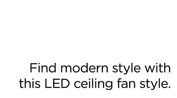 Find modern style with this LED ceiling fan style.