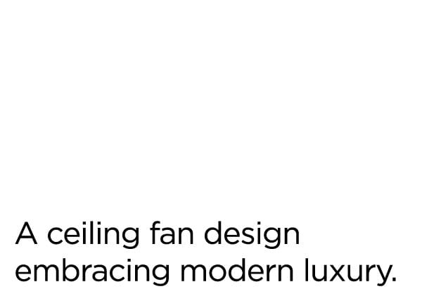 A ceiling fan design embracing modern luxury.