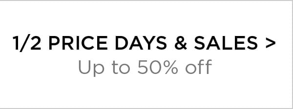 1/2 Price Days & Sales > Up to 50% Off