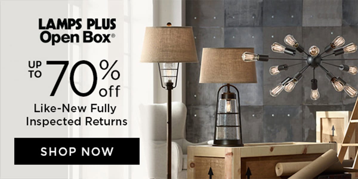 LAMPS PLUS Open Box® - Up To 70% off - Like-New Fully Inspected Returns - SHOP NOW