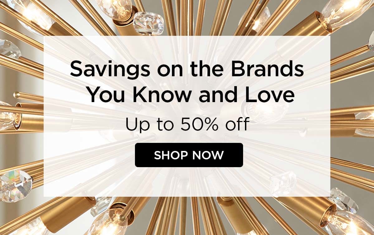 Savings on the Brands You Know and Love - Up to 50% off - SHOP NOW