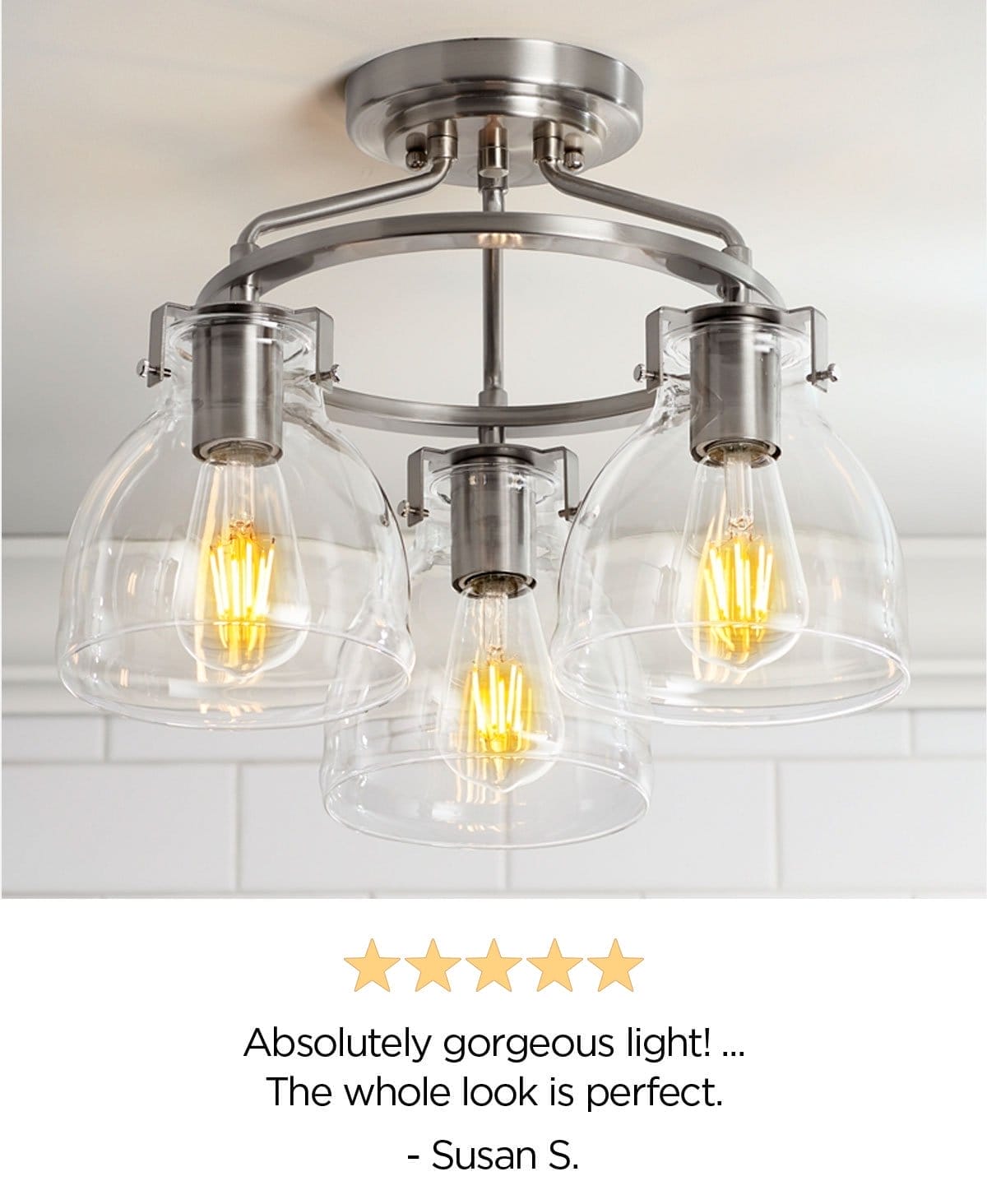 5 stars - Absolutely gorgeous light! ...The whole look is perfect. - Susan S. 