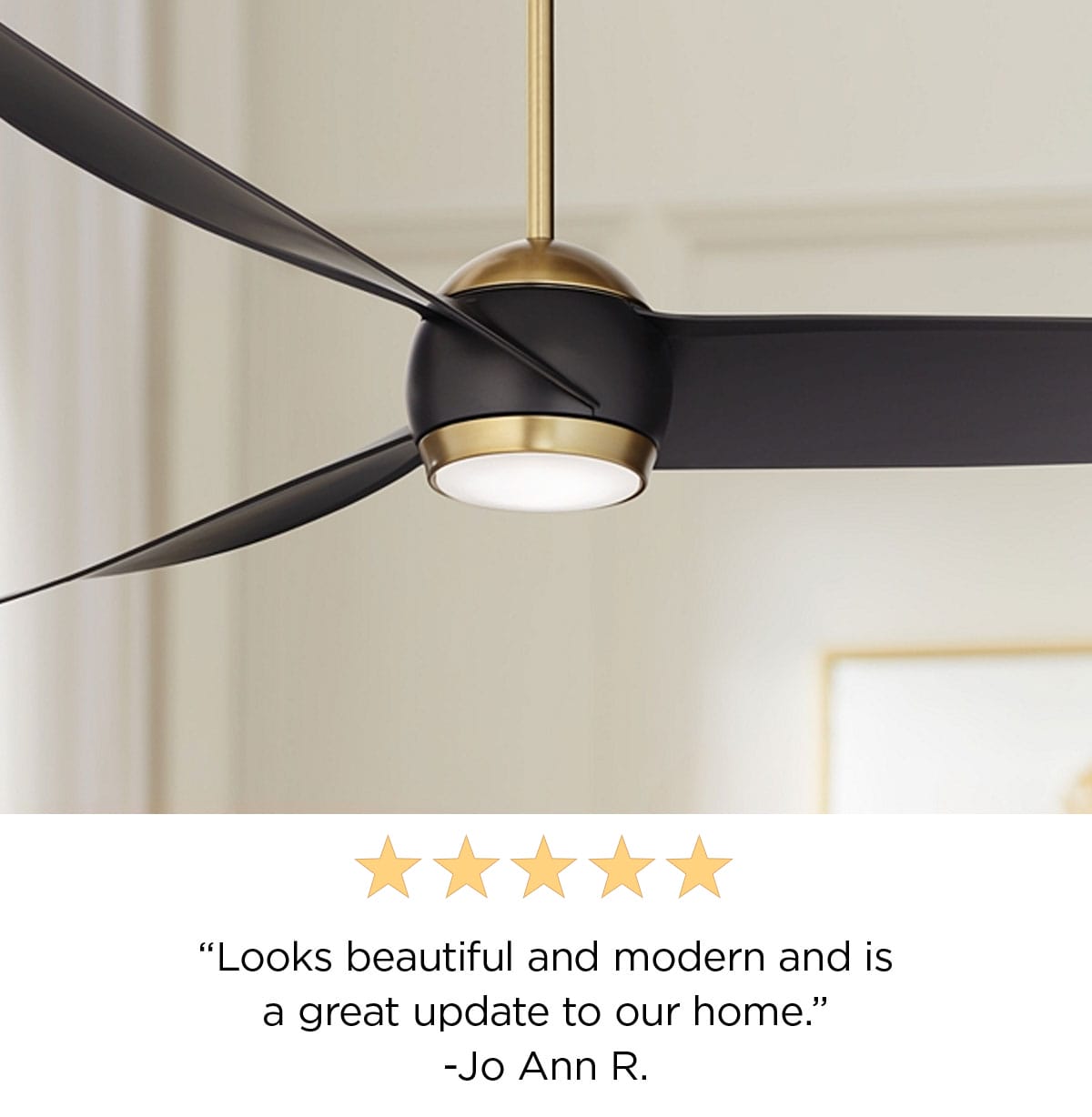 "Looks beautiful and modern and is a great update to our home." -Jo Ann R.