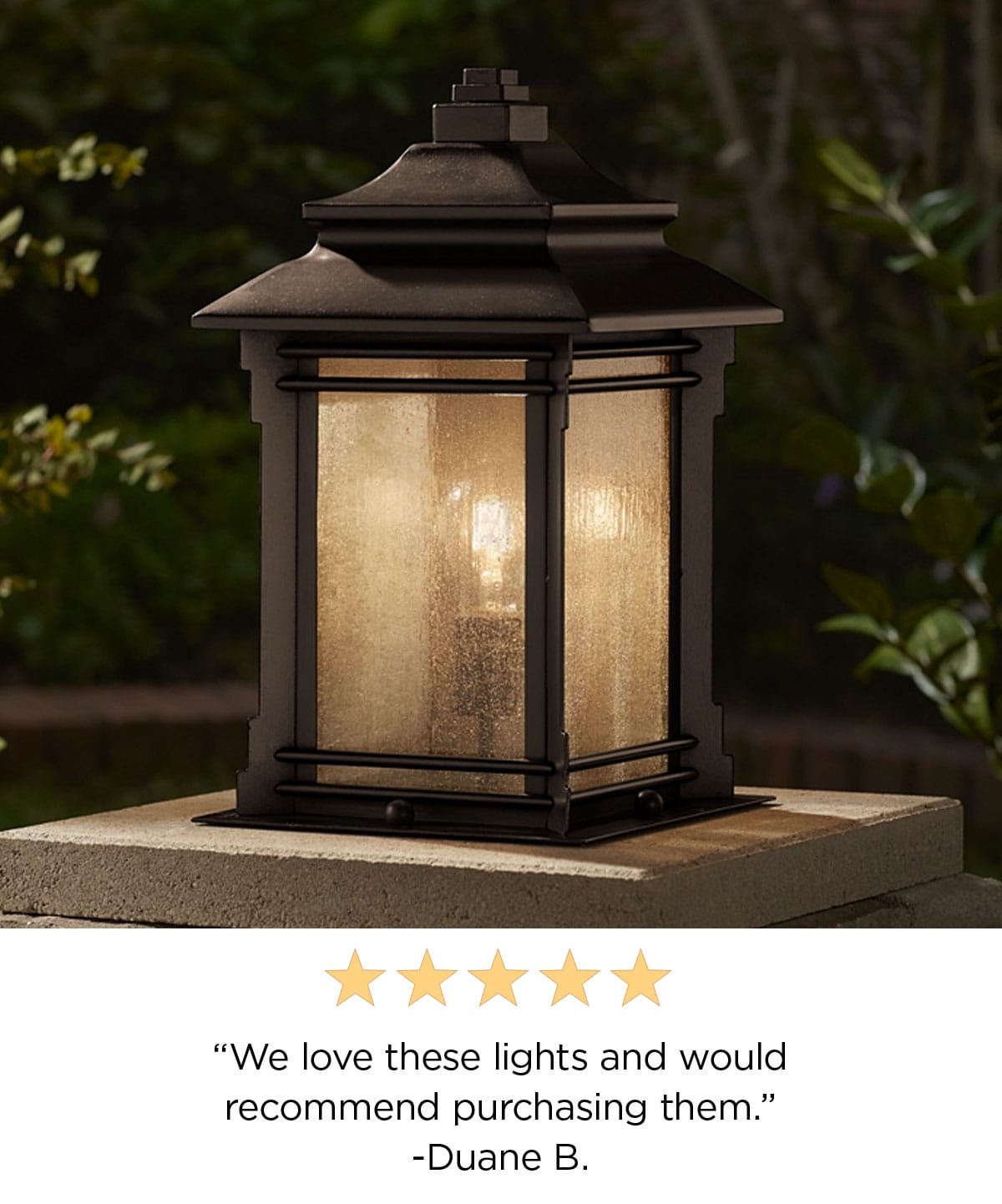 "We love these lights and would recommend purchasing them." -Duane B.