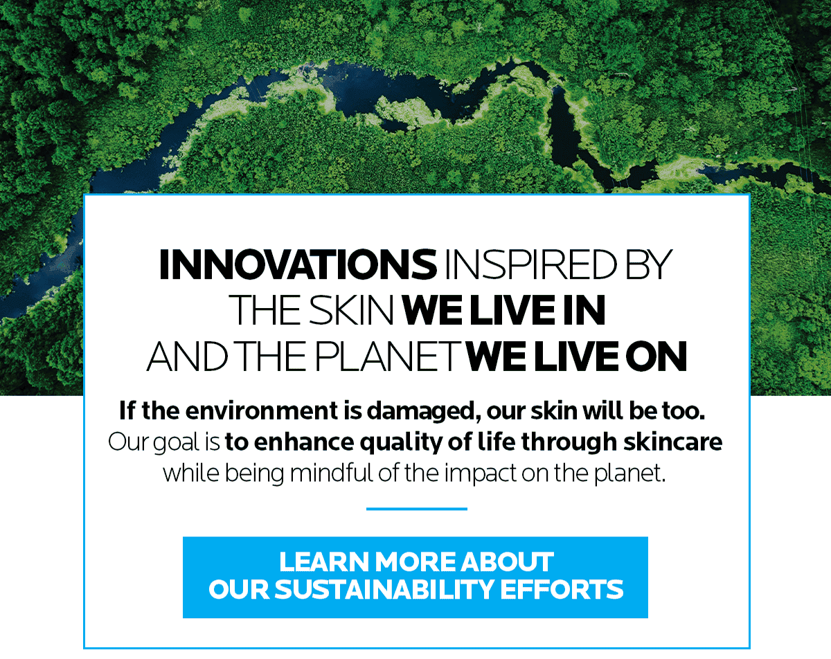 INNOVATIONS INSPIRED BY THE SKIN WE LIVE IN AND THE PLANET WE LIVE ON
